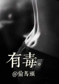 有毒(1v1) 作者偷马头全文阅读