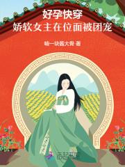 好孕快穿娇软女主在位面被团宠章节列表