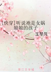 快穿听说祂是女娲娘娘的孩子笔趣阁