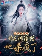 当疯批魔尊修无情道后她杀疯了晋江