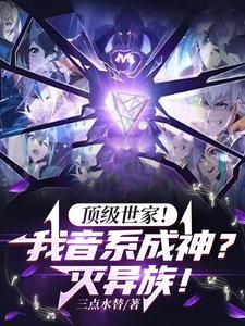 顶级世家我音系成神灭异族中陈初音的女朋友是谁