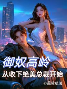 御奴高岭从收下绝美总裁开始