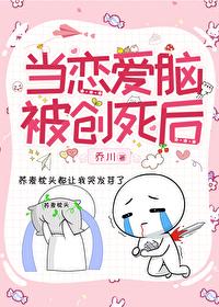 当恋爱脑被创死后乔川